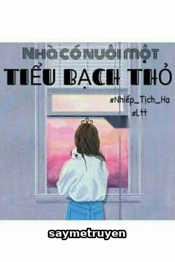 Nhà Có Nuôi Một Tiểu Bạch Thỏ!
