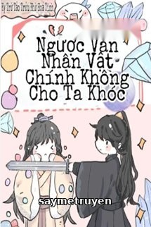 Nhân Vật Chính Truyện Ngược Không Cho Phép Ta Khóc
