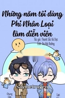 Những Năm Tôi Dùng Phi Nhân Loại Làm Diễn Viên