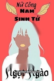 [Nữ Công - Nam Sinh Tử] Ngọt Ngào