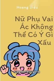 Nữ Phụ Vai Ác Không Thể Có Ý Gì Xấu