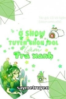 Ở Show Tuyển Nữ IDOL Làm Trà Xanh