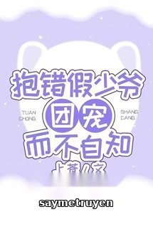 Ôm Nhầm Thiếu Gia Giả Được Sủng Ái Mà Không Tự Biết