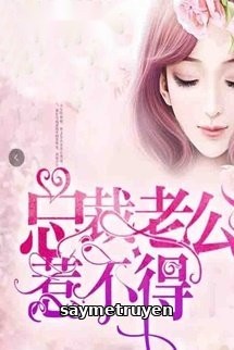 Ông Chồng Tổng Tài Không Dễ Chọc