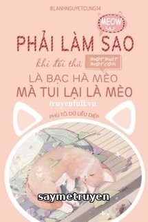 Phải Làm Sao Khi Đối Thủ Một Mất Một Còn Là Cỏ Mèo Bạc Hà Mà Tui Lại Là Mèo