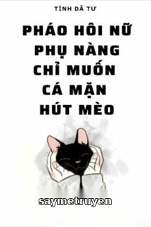Pháo Hôi Nữ Phụ Nàng Chỉ Muốn Cá Mặn Hút Mèo