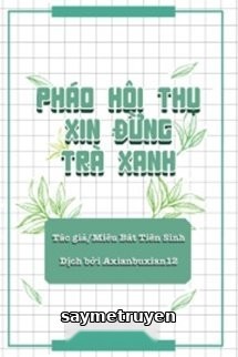 Pháo Hôi Thụ Xin Đừng Trà Xanh