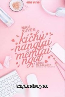 (Quyển 1) [Edit] Mau Xuyên: Kí Chủ Nàng Lại Mềm Lại Ngọt