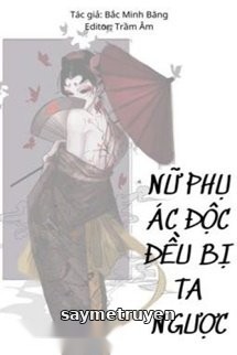[Quyển 1] [Xuyên Nhanh] Nữ Phụ Ác Độc Đều Bị Ta Ngược