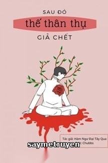 Sau Đó Thế Thân Thụ Giả Chết