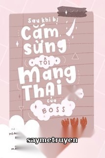 Sau Khi Bị Cắm Sừng, Tôi Mang Thai Con Của Boss