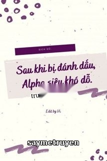 Sau Khi Bị Đánh Dấu, Alpha Siêu Khó Dỗ