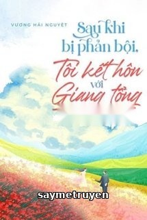 Sau Khi Bị Phản Bội, Tôi Kết Hôn Với Giang Tổng