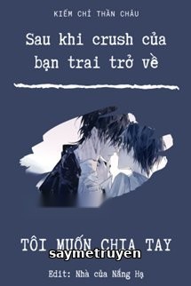 Sau Khi Crush Của Bạn Trai Trở Về, Tôi Muốn Chia Tay!