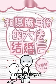 Sau Khi Kết Hôn Cùng Đại Gia Che Dấu Thân Phận