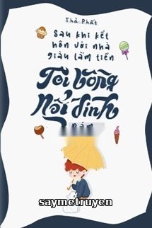 Sau Khi Kết Hôn Với Nhà Giàu Lắm Quyền, Tôi Bỗng Nổi Đình Nổi Đám