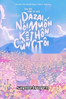 Sau Khi Mất Trí Nhớ Dazai Nói Muốn Kết Hôn Cùng Tôi