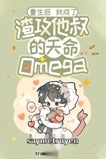 Sau Khi Sống Lại Trở Thành Omega Thiên Mệnh Của Chú Của Tra Công