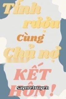 Sau Khi Tỉnh Rượu Cùng Chủ Nợ Kết Hôn