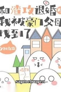 Sau Khi Từ Hôn Với Tra Công, Tôi Được Cha Mẹ Giàu Sang Nhặt Về