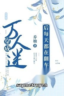 Sau Khi Xuyên Thành Nhân Vật Phản Diện Mỗi Ngày Đều Bị Lật Xe