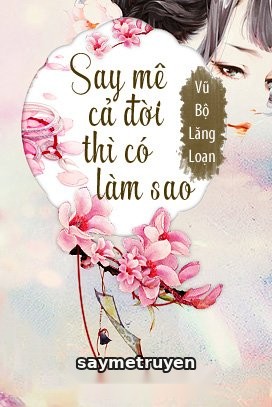 Say Mê Cả Đời Thì Có Làm Sao