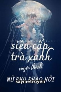 Siêu Cấp Trà Xanh Xuyên Thành Nữ Phụ Pháo Hôi