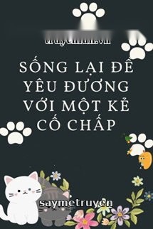 Sống Lại Để Yêu Đương Với Kẻ Cố Chấp