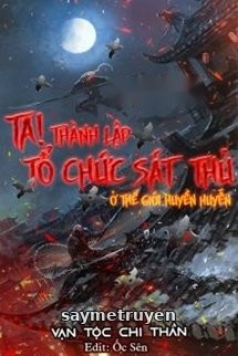 Ta! Thành Lập Tổ Chức Sát Thủ Ở Thế Giới Huyền Huyễn