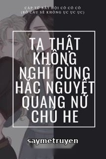 Ta Thật Không Nghĩ Cùng Hắc Nguyệt Quang Nữ Chủ HE