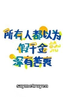 Tất Cả Mọi Người Đều Nghĩ Thiên Kim Giả Có Nỗi Khổ Mà Không Nói