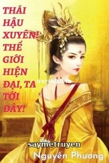 Thái Hậu Xuyên! Thế Giới Hiện Đại, Ta Tới Đây!
