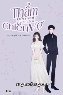 Thẩm Tiên Sinh Biết Cách Chiều Vợ