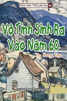 [Thập Niên 60] Vô Tình Sinh Ra Vào Năm 60