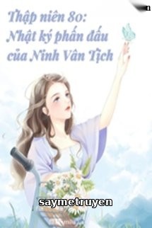 Thập Niên 80 Nhật Kí Phấn Đấu Của Ninh Vân Tịch