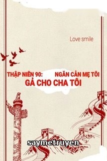 Thập Niên 90 Ngăn Cản Mẹ Tôi Gả Cho Cha Tôi