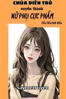 Thập Niên Chúa Diễn Trò Xuyên Thành Nữ Phụ Cực Phẩm