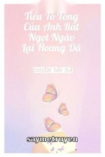 Tiểu Tổ Tông Của Anh Rất Ngọt Ngào Lại Hoang Dã