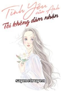 Tình Yêu Của Anh Tôi Không Dám Nhận
