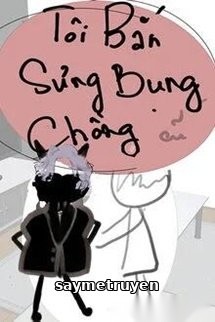 Tôi Bắn Sưng Bụng Chồng Cũ