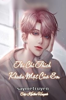 Tôi Chỉ Thích Khuôn Mặt Của Em