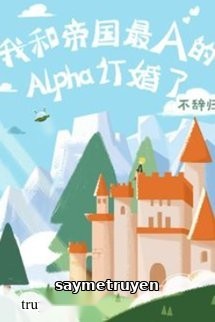 Tôi Đính Hôn Cùng Với Alpha Đệ Nhất Đế Quốc