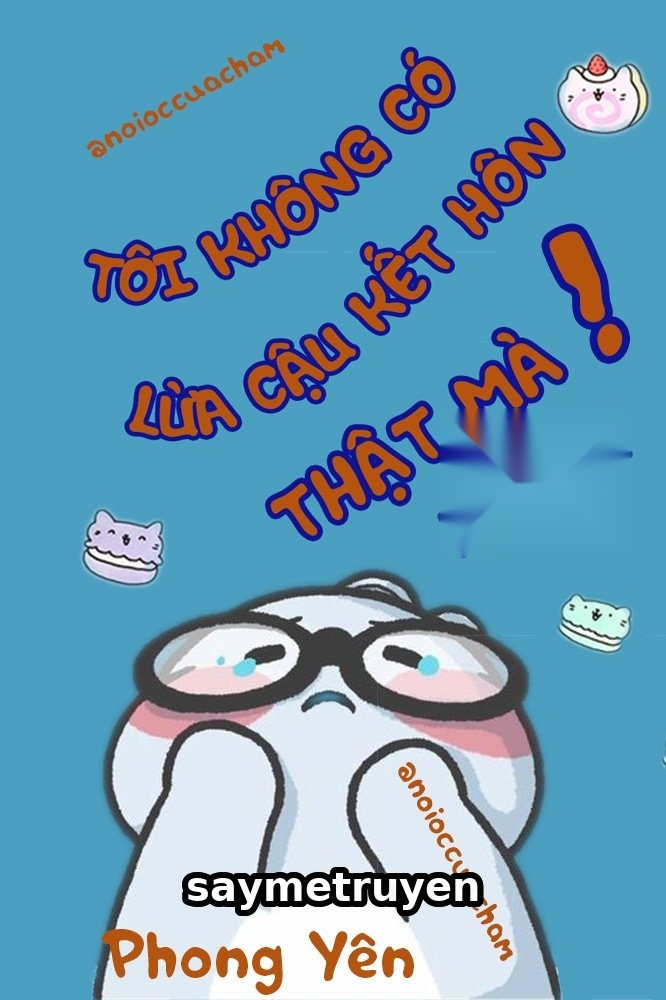 Tôi Không Có Lừa Cậu Kết Hôn Thật Mà!