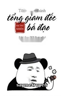 Tôi Xuyên Thành Tổng Giám Đốc Bá Đạo