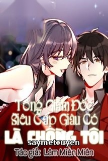 Tổng Giám Đốc Siêu Cấp Giàu Có Là Chồng Tôi