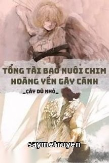 Tổng Tài Bao Nuôi Chim Hoàng Yến Gãy Cánh