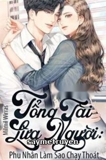 Tổng Tài Lừa Người: Phu Nhân Làm Sao Chạy Thoát