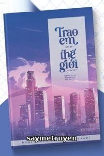 Trao Em Toàn Bộ Thế Giới Của Anh