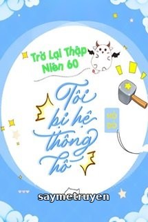 Trở Lại Thập Niên 60: Tôi Bị Hệ Thống Hố