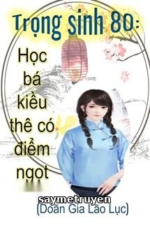Trọng Sinh 80 Học Bá Kiều Thê Có Điểm Ngọt